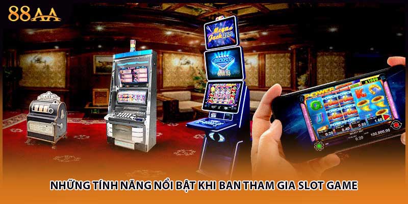Những tính năng nổi bật khi ban tham gia slot game